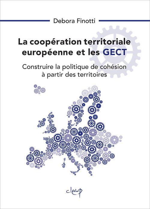 La coopération territoriale européenne et les GECT. Construire la politique de cohésion à partir des territoires - Debora Finotti - copertina