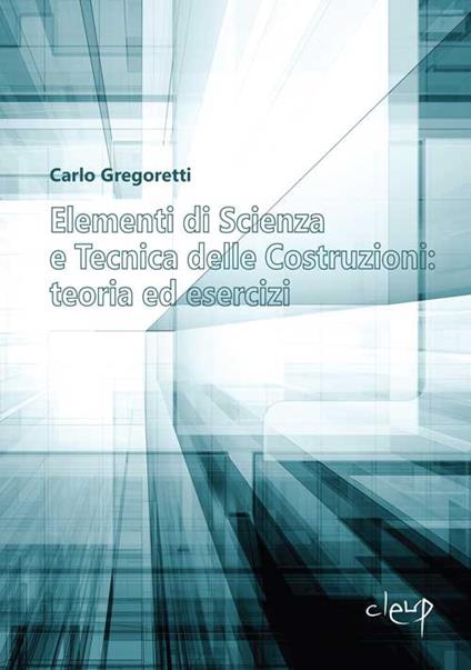 Elementi di scienza e tecnica delle costruzioni: teoria ed esercizi - Carlo Gregoretti - copertina