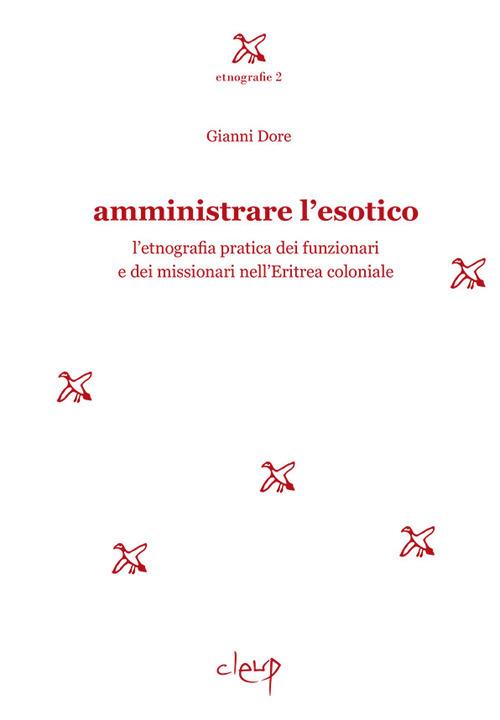 Amministrare l'esotico. L'etnografia pratica dei funzionari dei missionari nell'Eritrea coloniale - Gianni Dore - copertina