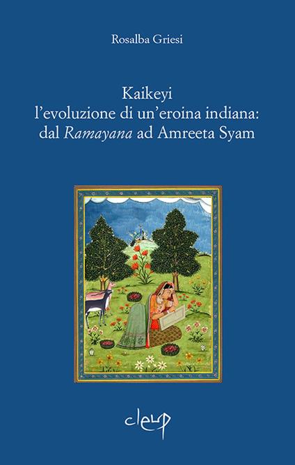 Kaikeyi. L'evoluzione di una eroina indiana: dal Ramayana ad Amreeta Syam - Rosalba Griesi - copertina