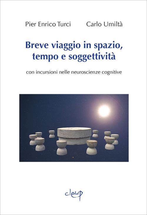 Breve viaggio in spazio, tempo e soggettività. Con incursioni nelle neuroscienze cognitive - Pier Enrico Turci,Carlo Umiltà - copertina