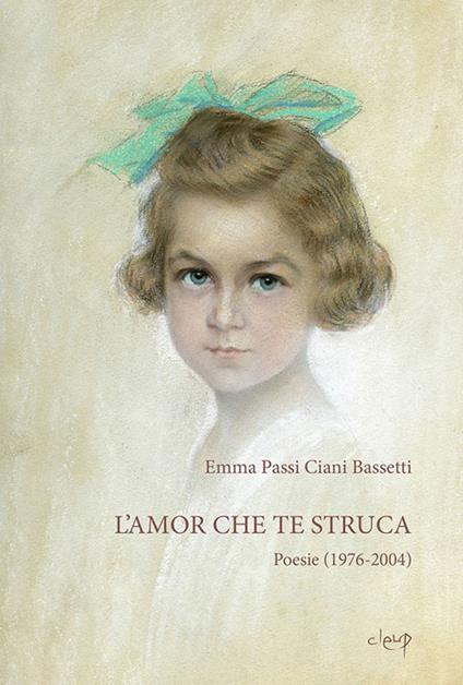 L' amor che te struca. Poesie (1976-2004) - Emma Passi Ciani Bassetti - copertina