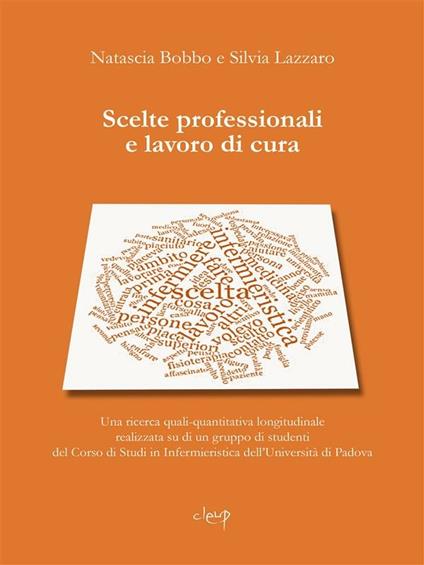 Scelte professionali e lavoro di cura. Una ricerca quali-quantitativa longitudinale realizzata su di un gruppo di studenti del corso di studi in Infermieristica dell'Università di Padova - Natascia Bobbo,Silvia Lazzaro - ebook