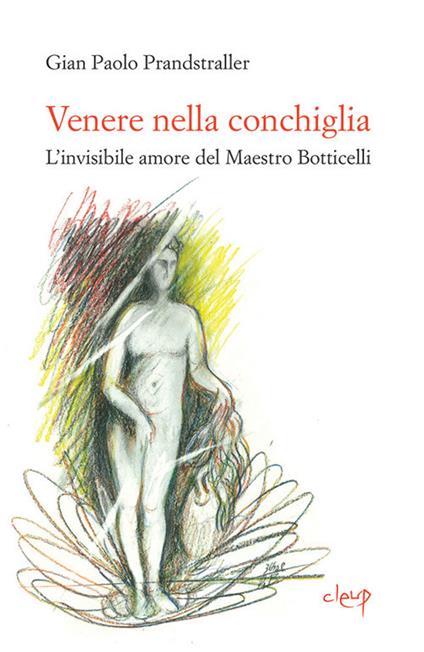 Venere nella conchiglia. L'invisibile amore del maestro Botticelli - Gian Paolo Prandstraller - copertina