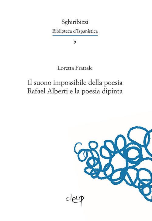 Il suono impossibile della poesia. Rafael Alberti e la poesia dipinta - Loretta Frattale - copertina