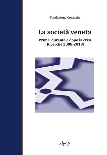La società veneta. Prima, durante e dopo la crisi. (Ricerche 2008-2018) - Fondazione Corazzin - copertina