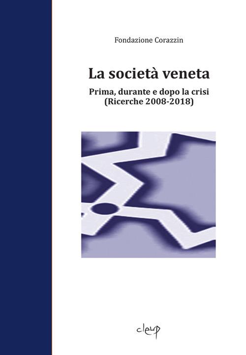 La società veneta. Prima, durante e dopo la crisi. (Ricerche 2008-2018) - Fondazione Corazzin - copertina