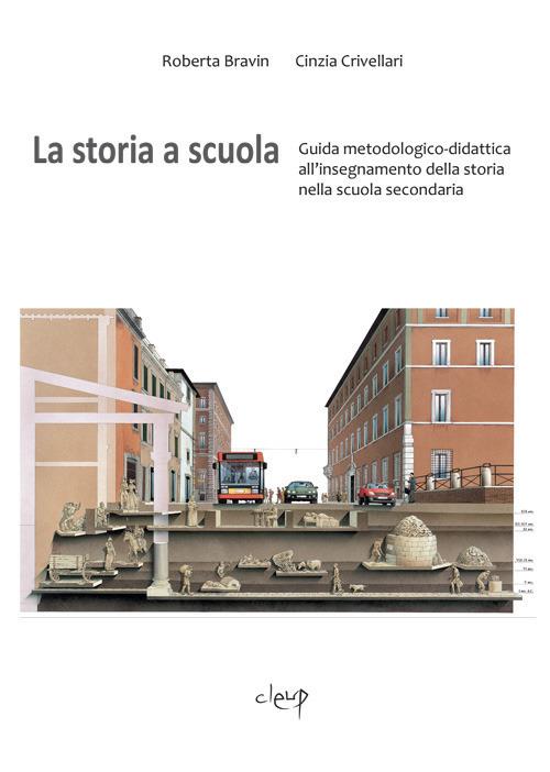 La storia a scuola. Guida metodologico-didattica all'insegnamento della storia nella scuola secondaria - Roberta Bravin,Cinzia Crivellari - copertina