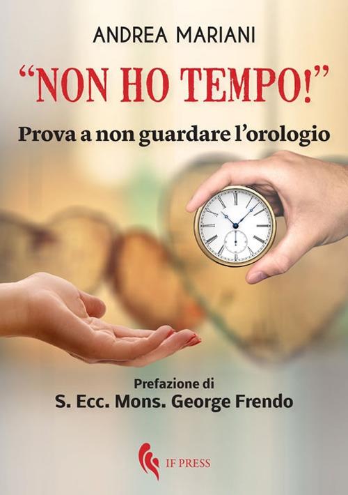 Non ho tempo!». Prova a non guardare l'orologio - Andrea Mariani - Libro -  If Press - Spiritualitas | IBS