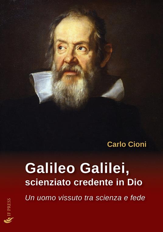 Galileo Galilei, scienziato credente in Dio. Un uomo vissuto tra scienza e fede - Carlo Cioni - copertina