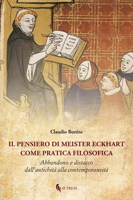 Il pensiero di Meister Eckhart come pratica filosofica. Abbandono e distacco dall'antichità alla contemporaneità - Claudio Bonito - copertina