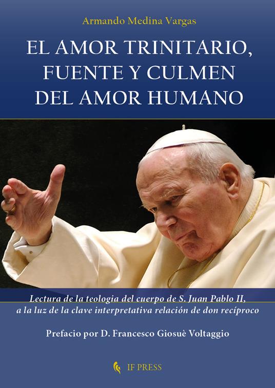 El amor trinitario, fuente y culmen del amor humano. Lectura de la teologia del cuerpo de S. Juan Pablo II, a la luz de la clave interpretativa relación de don recíproco - Armando Medina Vargas - copertina