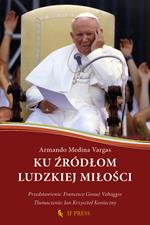 Ku źródłom ludzkiej miłości. Relacja wzajemnego daru, klucz hermeneutyczny do antropologii adekwatnej św. Jana Pawła II