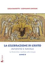 La Celebrazione di Cristo. Avvento e Natale. La Parola letta e meditata nella Liturgia. Anno B