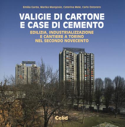 Valigie di cartone e case di cemento. Edilizia, industrializzazione e cantiere a Torino nel secondo Novecento - copertina