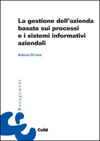 La gestione dell'azienda basata sui processi e i sistemi informativi aziendali - Antonio Di Leva - copertina