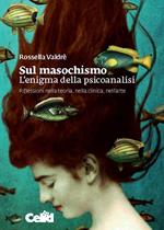 Sul masochismo. L'enigma della psicoanalisi. Riflessioni nella teoria, nella clinica, nell'arte