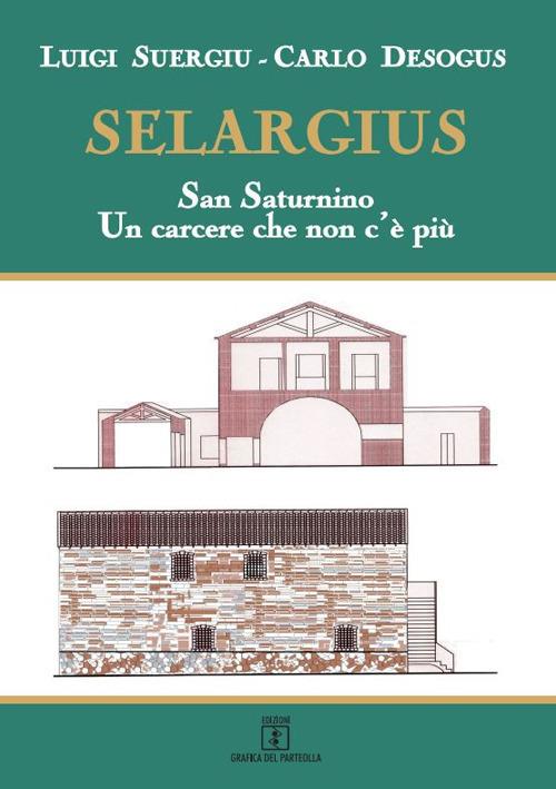 Selargius. San Saturnino. Un carcere che non c'è più - Luigi Suergiu,Carlo Desogus - copertina