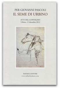 Image of Per Giovanni Pascoli. Il seme di Urbino. Atti del Convegno (Urbino, 12 dicembre 2012)