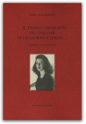 ... Il tempo contratto nel volume di un giorno eterno... Poesie e traduzioni - Geda Jacolutti - copertina