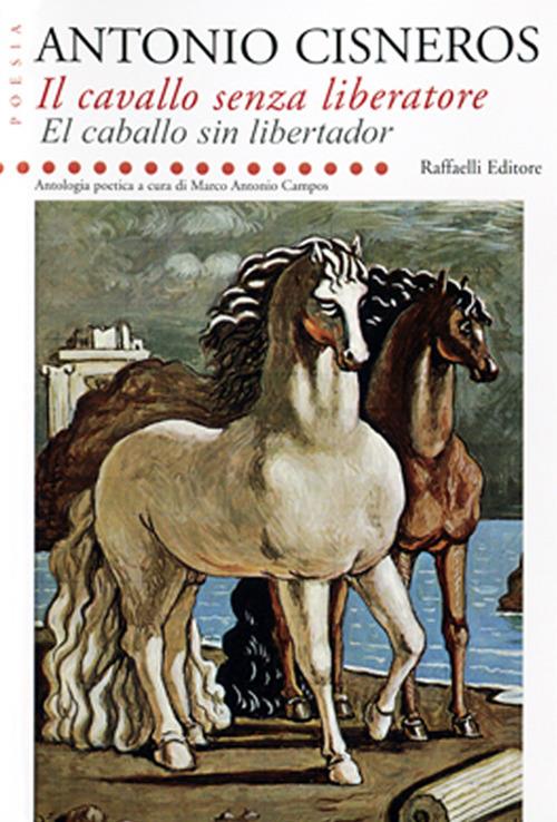 Il cavallo senza liberatore-El caballo sin libertador. Ediz. bilingue - Antonio Cisneros - copertina