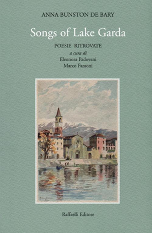 Songs of Lake Garda. Poesie ritrovate. Ediz. italiana e inglese - Anna Bunston De Bary - copertina