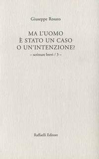 Ma l'uomo è stato un caso o un'intenzione?. Vol. 3: Scritture brevi. - Giuseppe Rosato - copertina