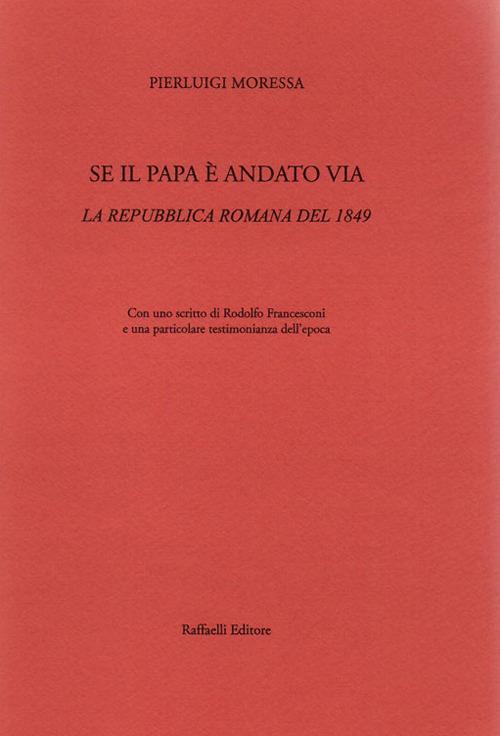 Se il papa è andato via. La Repubblica Romana del 1849 - Pierluigi Moressa - copertina