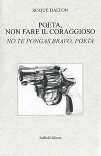 Poeta, non fare il coraggioso-No te pongas bravo, poeta. Ediz. bilingue - Roque Dalton - copertina