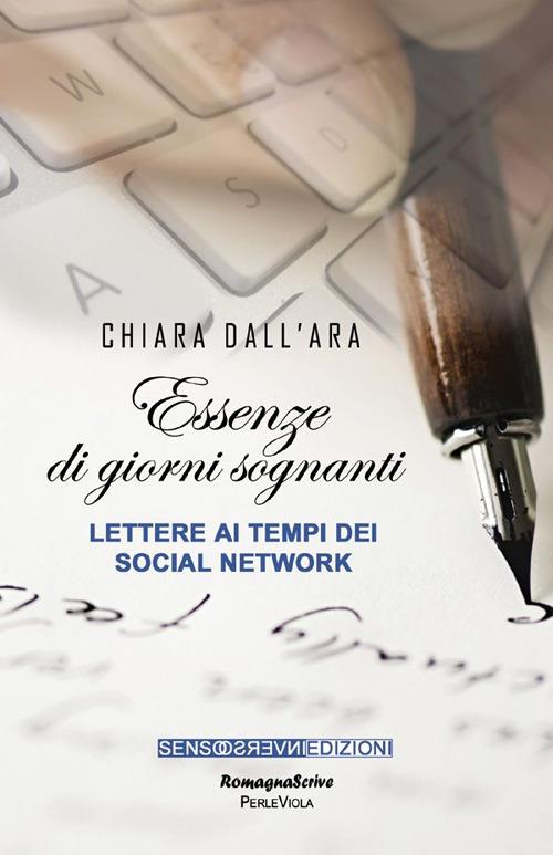 Essenze di giorni sognanti. Lettere ai tempi dei social network - Chiara Dall'Ara - copertina