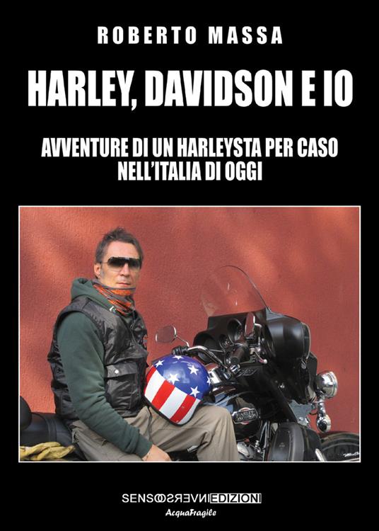 Harley, Davidson e io. Avventure di un harleysta per caso nell'Italia di oggi - Roberto Massa - copertina