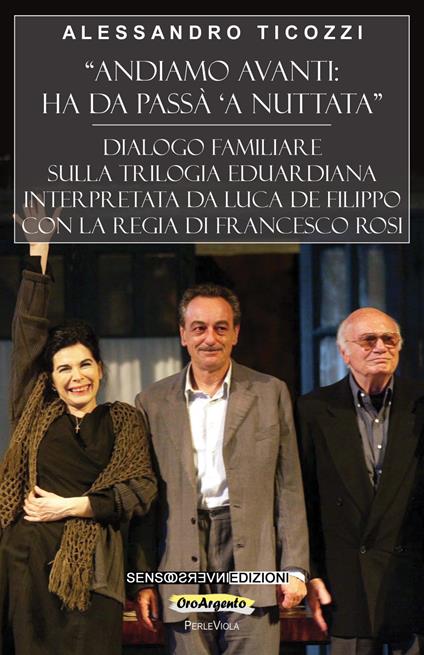 «Andiamo avanti: ha da passà 'a nuttata». Dialogo familiare sulla trilogia eduardiana interpretata da Luca De Filippo con la regia di Francesco Rosi - Alessandro Ticozzi - copertina