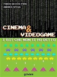 Cinema & videogame. I bit che non ti ho detto - Fabio Secchi Frau,Andrea Spiga - ebook