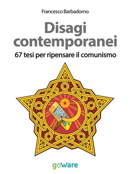 Disagi contemporanei. 67 tesi per ripensare il comunismo - Francesco Barbadorno - ebook