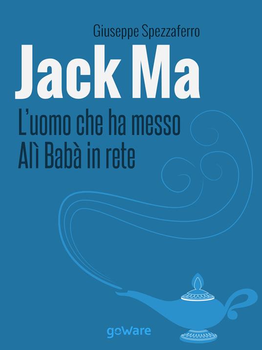 Jack Ma. L'uomo che ha messo Alì Babà in rete - Giuseppe Spezzaferro - copertina