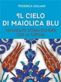 Il cielo di maiolica blu. Un'insolita storia d'amore con la Turchia - Federica Giuliani - ebook