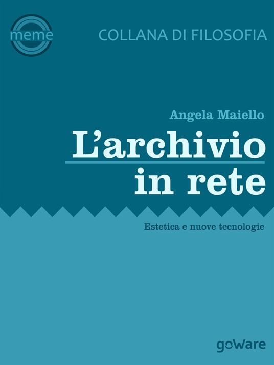 L' archivio in rete. Estetica e nuove tecnologie - Angela Maiello - copertina