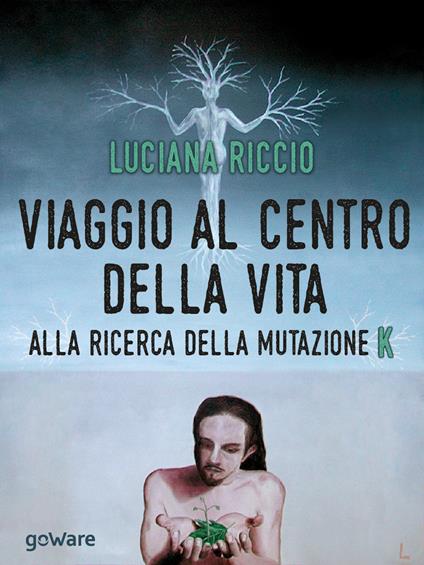 Viaggio al centro della vita. Alla ricerca della mutazione K - Luciana Riccio - ebook