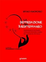 La depredazione del Mediterraneo. Irresponsabilità dell'Europa, capitalismo predatorio e guerre per il dominio nel XXI secolo