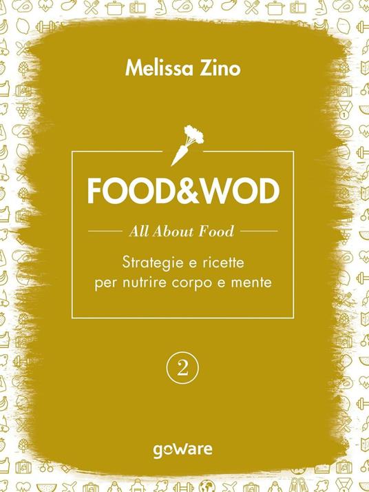 Food&Wod. Vol. 2: All about food. Strategie e ricette per nutrire corpo e mente - Melissa Zino - copertina