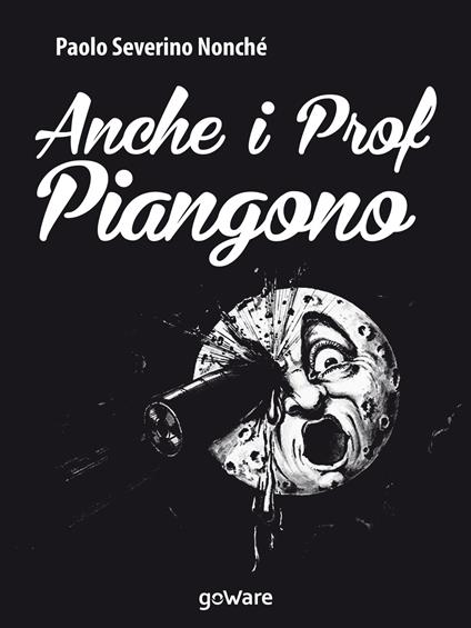 Anche i prof piangono - Paolo Severino Nonché - ebook