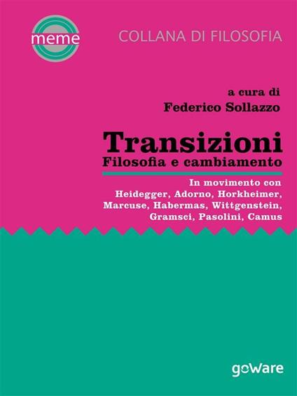 Transizioni. Filosofia e cambiamento. In movimento con: Heidegger, Adorno, Horkheimer, Marcuse, Habermas, Wittgenstein, Gramsci, Pasolini, Camus - Federico Sollazzo - ebook