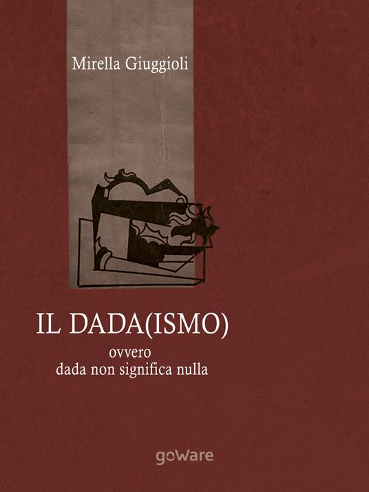 Il Dada(ismo) ovvero dada non significa nulla - Mirella Giuggioli - copertina