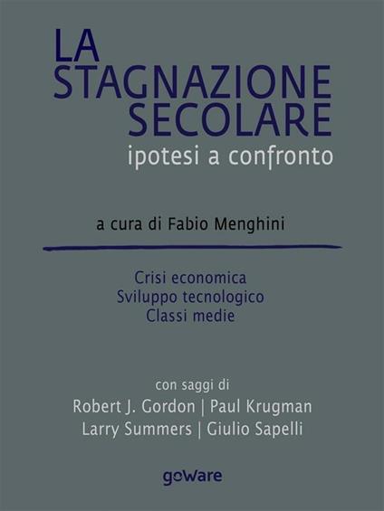 La stagnazione secolare. Ipotesi a confronto. Crisi economica, sviluppo tecnologico, classi medie - Fabio Menghini - ebook