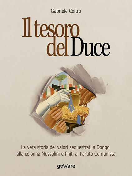 Il tesoro del Duce. La storia dei valori sequestrati a Dongo alla colonna Mussolini e finiti al partito comunista - Gabriele Coltro - copertina