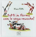 Tutti in forma con le yoga-mucche. Ediz. illustrata