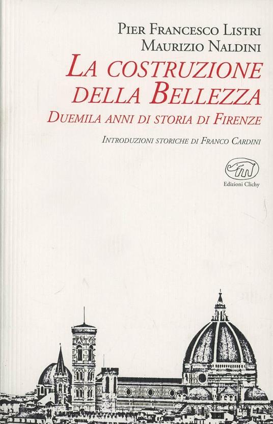 La costruzione della bellezza. Duemila anni di storia di Firenze - P. Francesco Listri,Maurizio Naldini - copertina