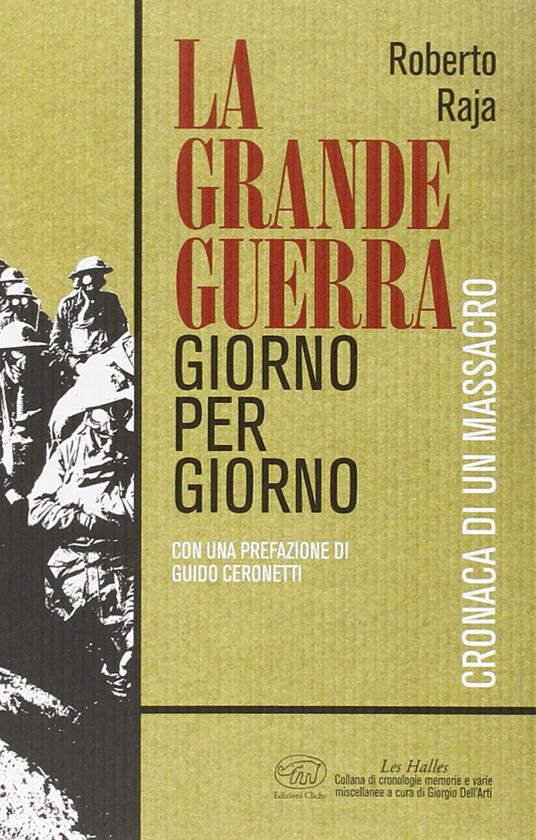 La Grande Guerra giorno per giorno. Cronaca di un massacro - Roberto Raja - copertina