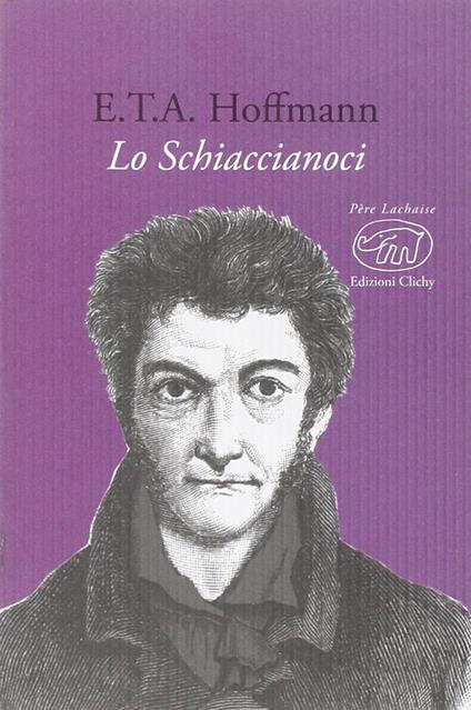 Lo Schiaccianoci - Ernst T. A. Hoffmann - Libro - Edizioni Clichy - Père  Lachaise | IBS