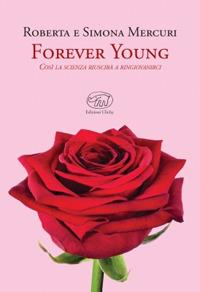 Forever young. Così la scienza riuscirà a ringiovanirci - Roberta Mercuri,Simona Mercuri - copertina